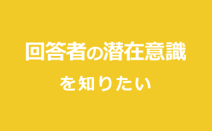 回答者の潜在意識を知りたい