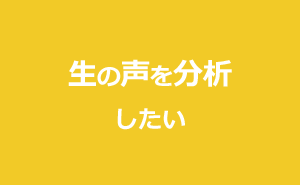 生の声を分析したい